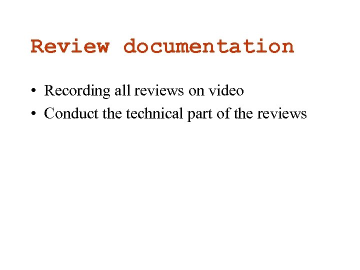 Review documentation • Recording all reviews on video • Conduct the technical part of