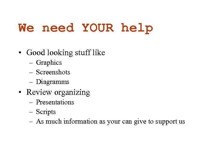 We need YOUR help • Good looking stuff like – Graphics – Screenshots –