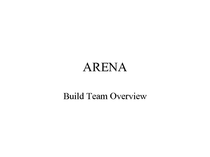 ARENA Build Team Overview 