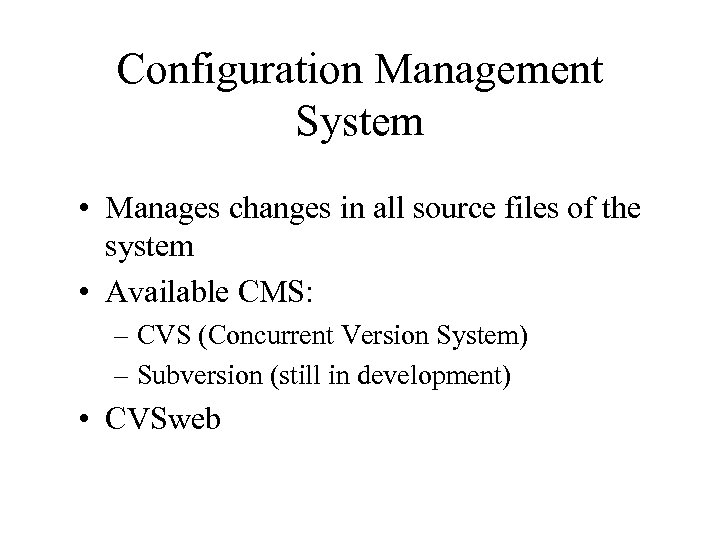 Configuration Management System • Manages changes in all source files of the system •