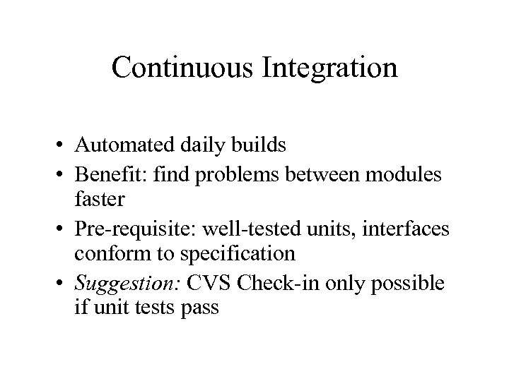 Continuous Integration • Automated daily builds • Benefit: find problems between modules faster •