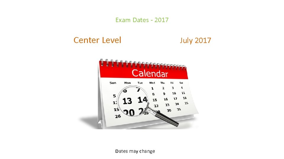 Exam Dates - 2017 Center Level Dates may change July 2017 