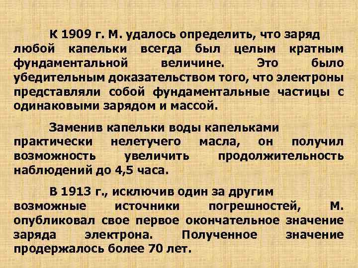 К 1909 г. М. удалось определить, что заряд любой капельки всегда был целым кратным