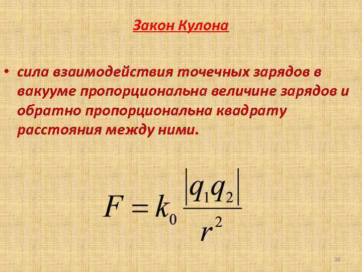 Закон Кулона • сила взаимодействия точечных зарядов в вакууме пропорциональна величине зарядов и обратно