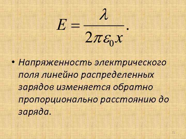  • Напряженность электрического поля линейно распределенных зарядов изменяется обратно пропорционально расстоянию до заряда.