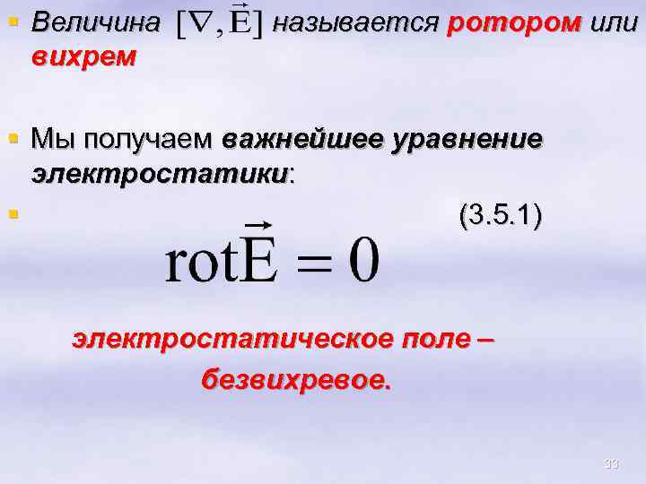§ Величина вихрем называется ротором или § Мы получаем важнейшее уравнение электростатики: § (3.