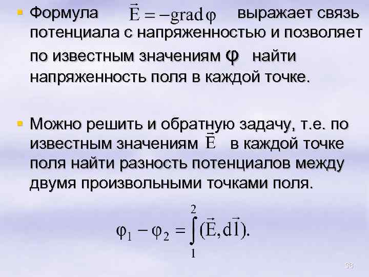 § Формула выражает связь потенциала с напряженностью и позволяет по известным значениям φ найти