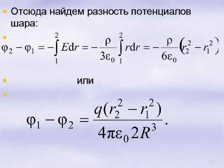 § Отсюда найдем разность потенциалов шара: § § § или 58 