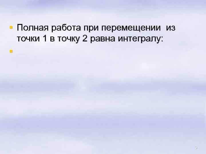 § Полная работа при перемещении из точки 1 в точку 2 равна интегралу: §