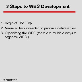 3 Steps to WBS Development 1. Begin at The Top 2. Name all tasks