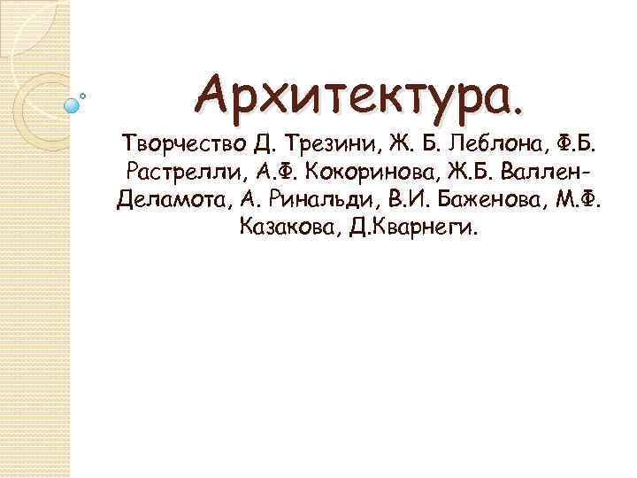 Архитектура. Творчество Д. Трезини, Ж. Б. Леблона, Ф. Б. Растрелли, А. Ф. Кокоринова, Ж.