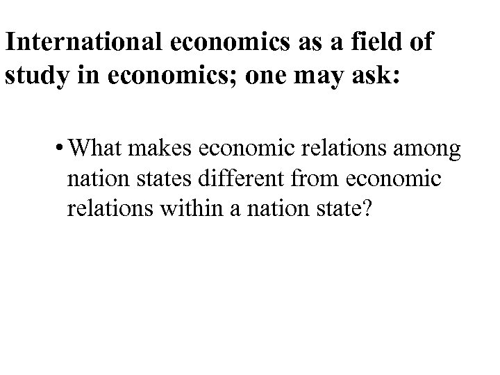 International economics as a field of study in economics; one may ask: • What