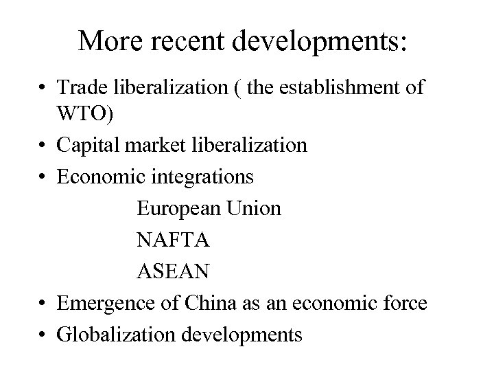 More recent developments: • Trade liberalization ( the establishment of WTO) • Capital market