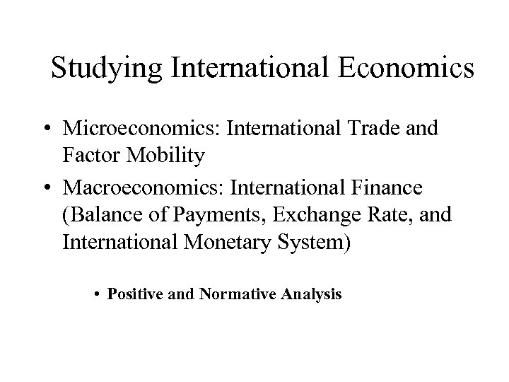 Studying International Economics • Microeconomics: International Trade and Factor Mobility • Macroeconomics: International Finance