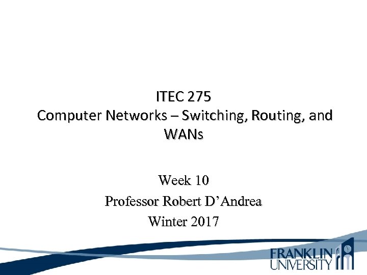 ITEC 275 Computer Networks – Switching, Routing, and WANs Week 10 Professor Robert D’Andrea