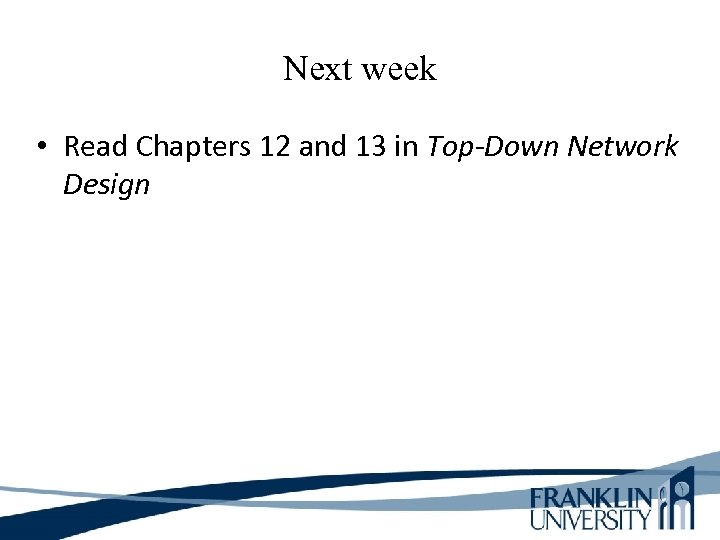 Next week • Read Chapters 12 and 13 in Top-Down Network Design 