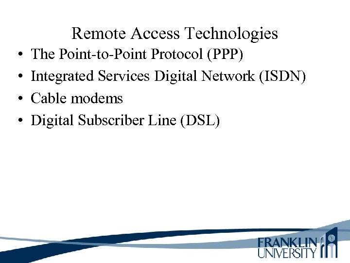 Remote Access Technologies • • The Point-to-Point Protocol (PPP) Integrated Services Digital Network (ISDN)