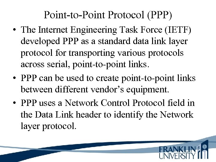 Point-to-Point Protocol (PPP) • The Internet Engineering Task Force (IETF) developed PPP as a