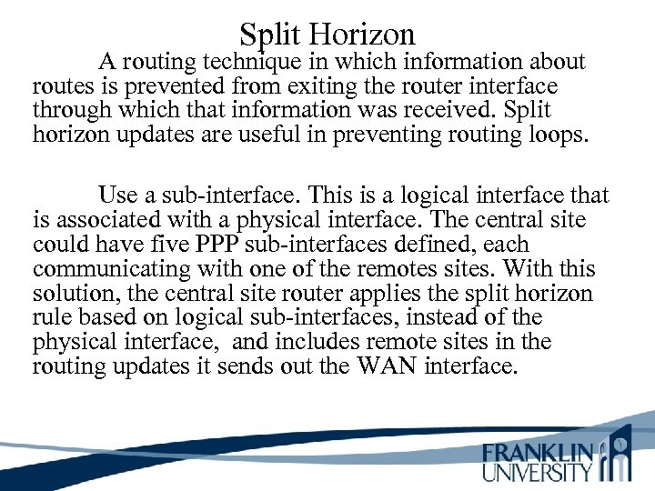 Split Horizon A routing technique in which information about routes is prevented from exiting