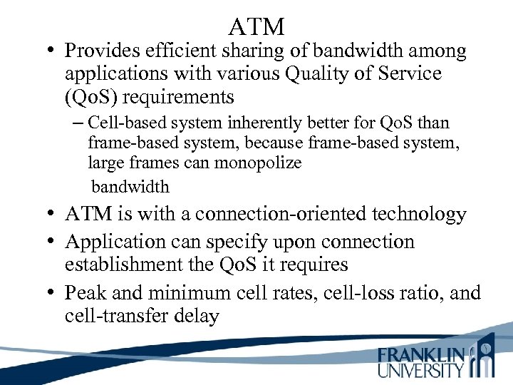 ATM • Provides efficient sharing of bandwidth among applications with various Quality of Service