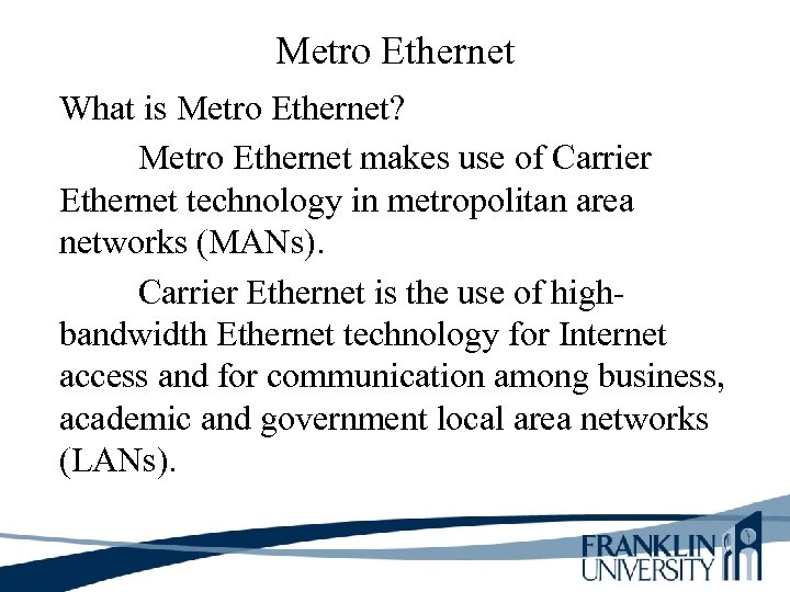 Metro Ethernet What is Metro Ethernet? Metro Ethernet makes use of Carrier Ethernet technology