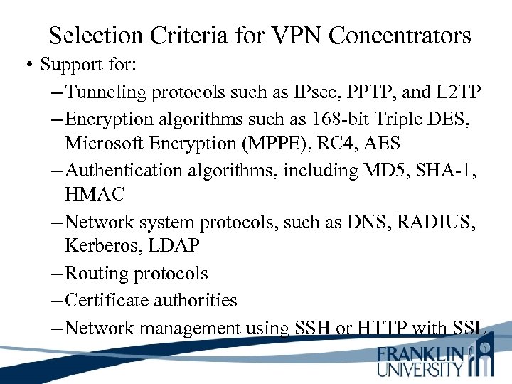 Selection Criteria for VPN Concentrators • Support for: – Tunneling protocols such as IPsec,