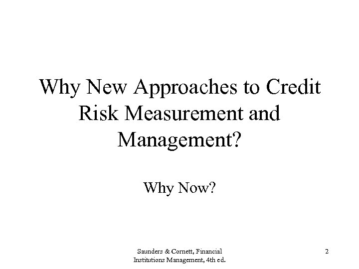 Why New Approaches to Credit Risk Measurement and Management? Why Now? Saunders & Cornett,