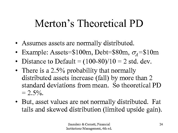 Merton’s Theoretical PD • • Assumes assets are normally distributed. Example: Assets=$100 m, Debt=$80