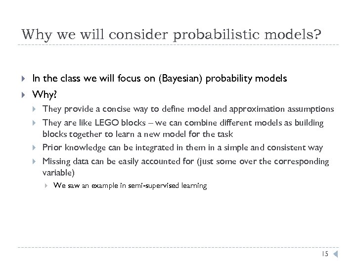 Why we will consider probabilistic models? In the class we will focus on (Bayesian)