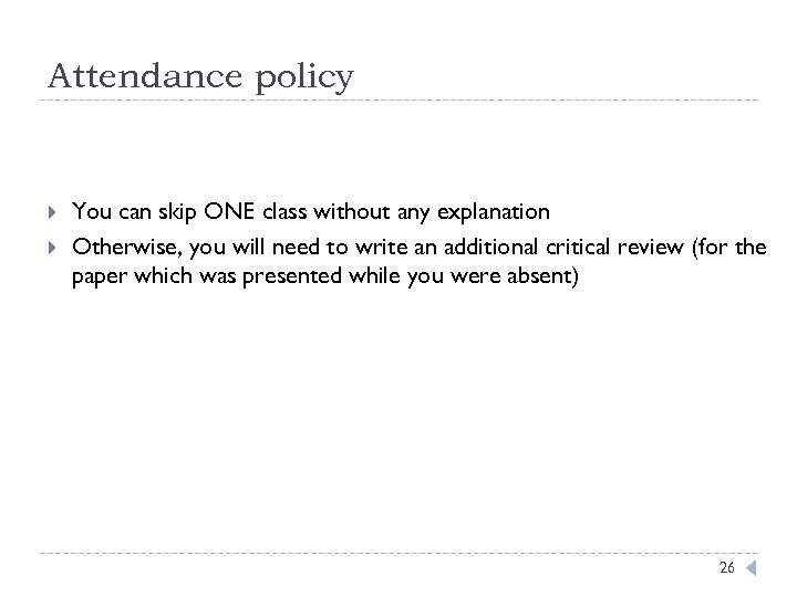 Attendance policy You can skip ONE class without any explanation Otherwise, you will need