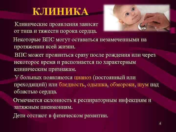 КЛИНИКА Клинические проявления зависят от типа и тяжести порока сердца. Некоторые ВПС могут оставаться