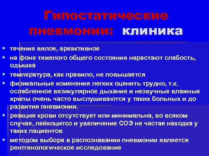 Гипостатические пневмонии: клиника § течение вялое, ареактивное § на фоне тяжелого общего состояния нарастают