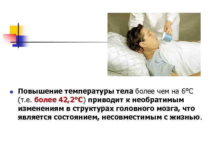n Повышение температуры тела более чем на 6°С (т. е. более 42, 2°С) приводит
