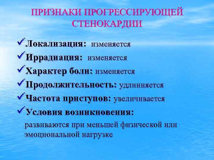 ПРИЗНАКИ ПРОГРЕССИРУЮЩЕЙ СТЕНОКАРДИИ üЛокализация: изменяется üИррадиация: изменяется üХарактер боли: изменяется üПродолжительность: удлинняется üЧастота приступов: