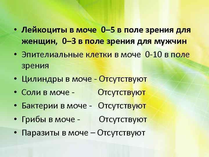 • Лейкоциты в моче 0– 5 в поле зрения для женщин, 0– 3