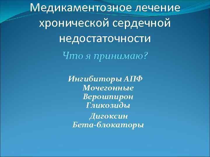 Медикаментозное лечение хронической сердечной недостаточности Что я принимаю? Ингибиторы АПФ Мочегонные Верошпирон Гликозиды Дигоксин