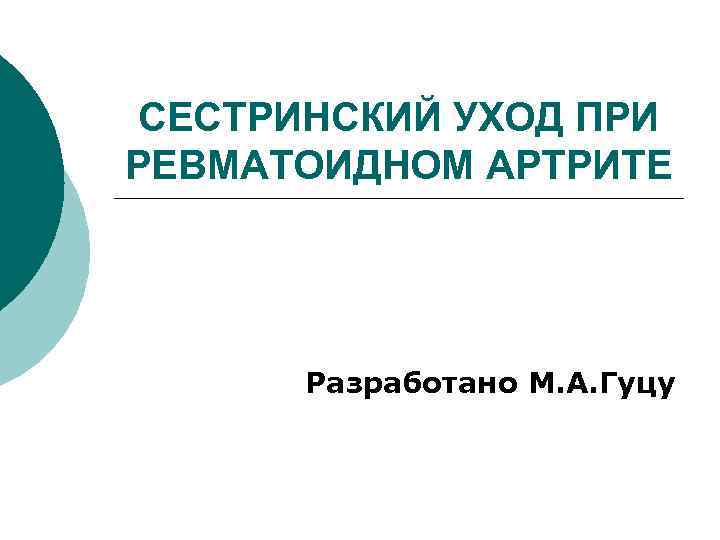 СЕСТРИНСКИЙ УХОД ПРИ РЕВМАТОИДНОМ АРТРИТЕ Разработано М. А. Гуцу 