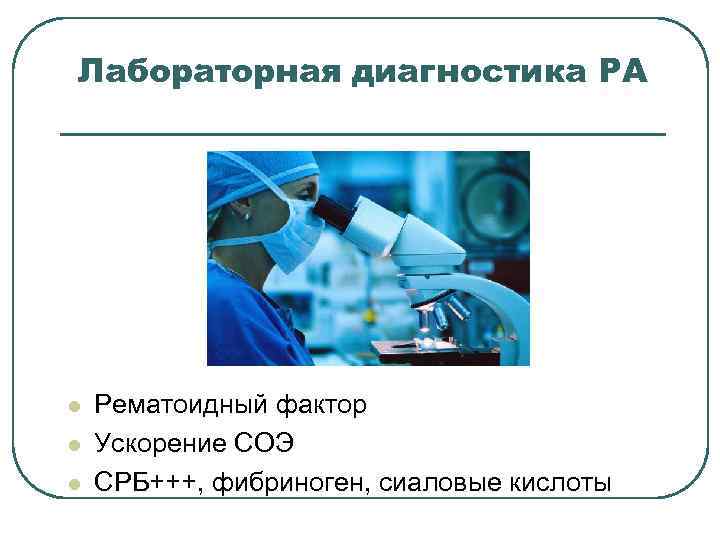 Лабораторная диагностика РА l l l Рематоидный фактор Ускорение СОЭ СРБ+++, фибриноген, сиаловые кислоты