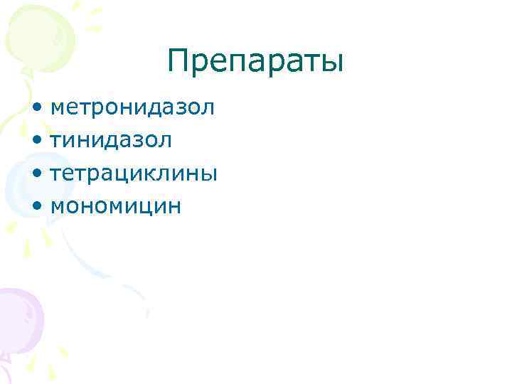 Препараты • метронидазол • тинидазол • тетрациклины • мономицин 