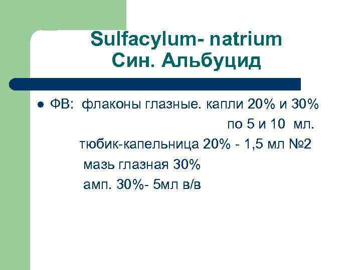 Sulfacylum- natrium Син. Альбуцид l ФВ: флаконы глазные. капли 20% и 30% по 5