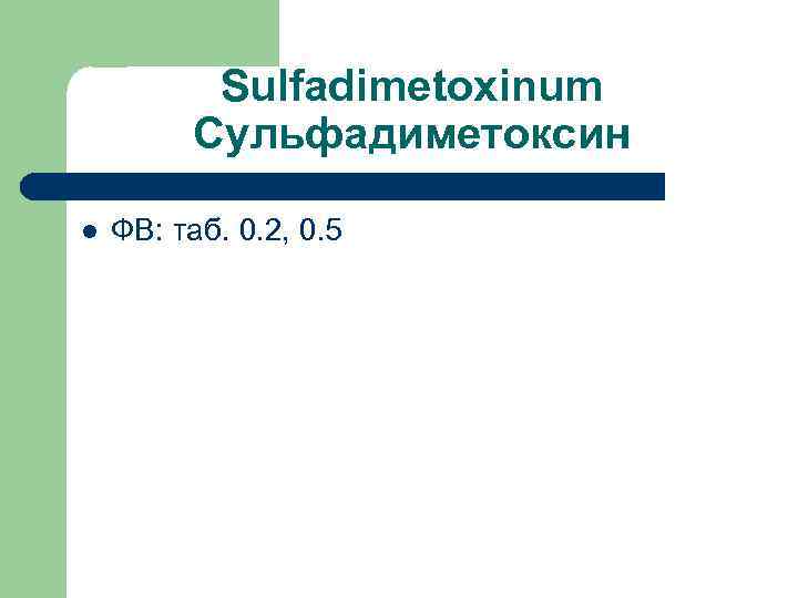 Sulfadimetoxinum Сульфадиметоксин l ФВ: таб. 0. 2, 0. 5 