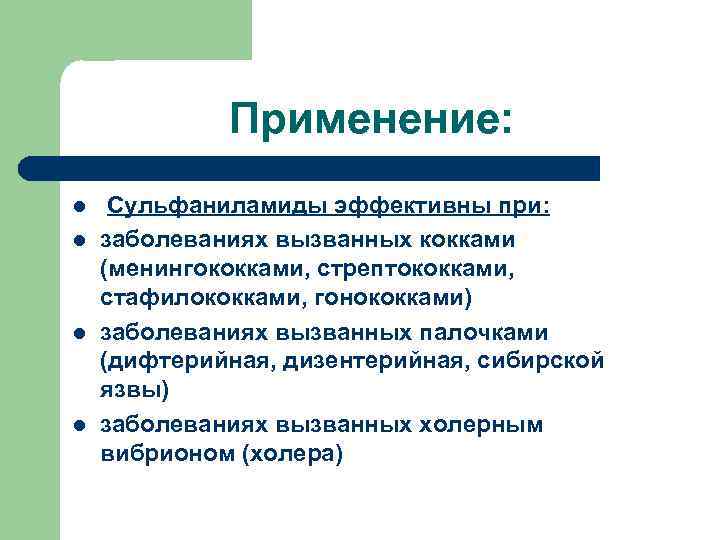 Применение: l l Сульфаниламиды эффективны при: заболеваниях вызванных кокками (менингококками, стрептококками, стафилококками, гонококками) заболеваниях