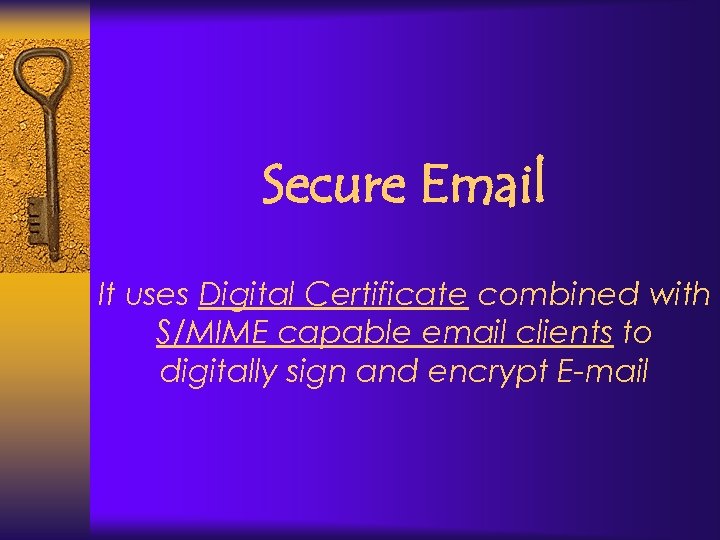 Secure Email It uses Digital Certificate combined with S/MIME capable email clients to digitally