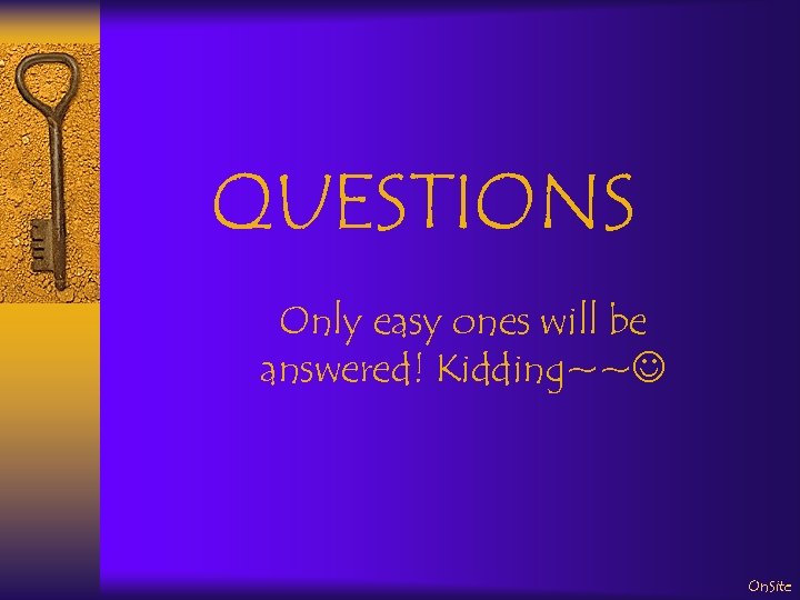 QUESTIONS Only easy ones will be answered! Kidding~~ On. Site 