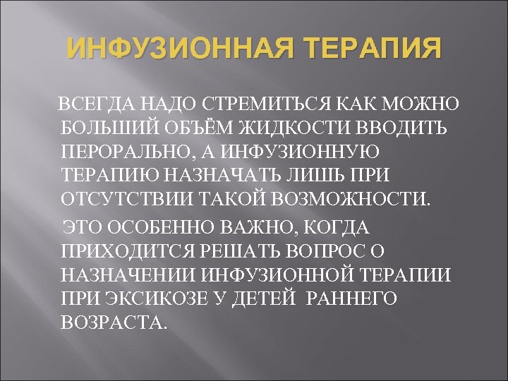 ИНФУЗИОННАЯ ТЕРАПИЯ ВСЕГДА НАДО СТРЕМИТЬСЯ КАК МОЖНО БОЛЬШИЙ ОБЪЁМ ЖИДКОСТИ ВВОДИТЬ ПЕРОРАЛЬНО, А ИНФУЗИОННУЮ