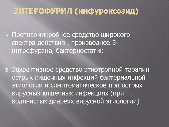 ЭНТЕРОФУРИЛ (нифуроксозид) Противомикробное средство широкого спектра действия , производное 5 нитрофурана, бактериостатик Эффективное средство