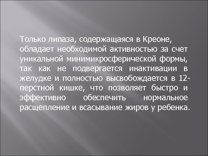 Только липаза, содержащаяся в Креоне, обладает необходимой активностью за счет уникальной минимикросферической формы, так