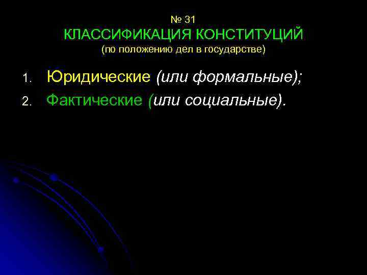 № 31 КЛАССИФИКАЦИЯ КОНСТИТУЦИЙ (по положению дел в государстве) 1. 2. Юридические (или формальные);