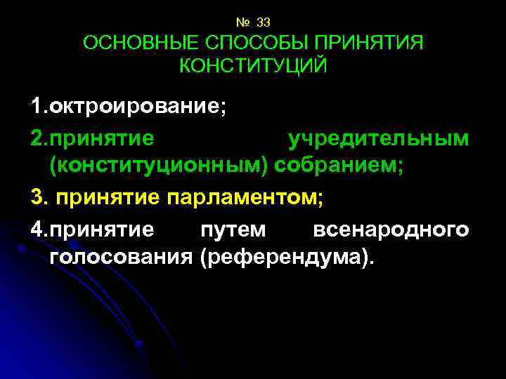 № 33 ОСНОВНЫЕ СПОСОБЫ ПРИНЯТИЯ КОНСТИТУЦИЙ 1. октроирование; 2. принятие учредительным (конституционным) собранием; 3.