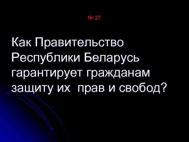 № 27 Как Правительство Республики Беларусь гарантирует гражданам защиту их прав и свобод? 